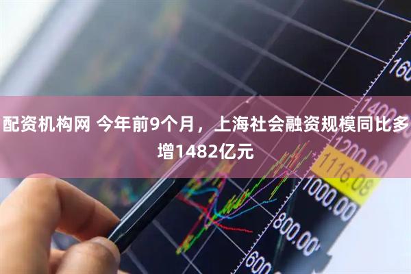 配资机构网 今年前9个月，上海社会融资规模同比多增1482亿元
